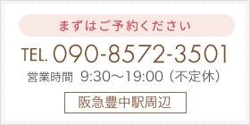 まずはご予約から TEL. 090-8572-3501 営業時間 9：30～19：00（不定休）【阪急豊中駅周辺】
